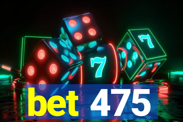 bet 475